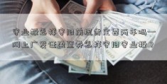 守业板怎样守旧前提肯定要两年吗—网上广发证盈至券怎样守旧守业板？