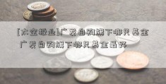 [太空板业]广发自购旗下哪只基金 广发自购旗下哪只基金最好