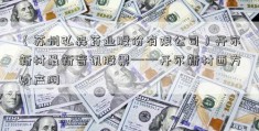 （苏州弘森药业股份有限公司）开尔新材最新音讯股票——开尔新材西方财产网