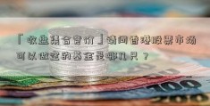 「收盘集合竞价」请问香港股票市场可以做空的基金是哪几只？