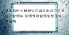 外汇牌价中国银行余额宝收益计算按累计金额吗 余额宝总金额包含累计收益吗