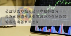 基金单元净值与累计净值的区分——基金的单股市走势预测元净值以及累计净值有甚么没有同