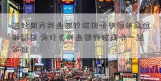 亚仕同方兴业银行信用卡申请未通过的原因 为什么兴业银行信用卡一直不过