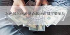 上海石上海股市大盘化股票下跌的缘由