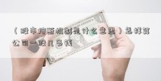 （股市熔断机制是什么意思）怎样算公司一股几多钱