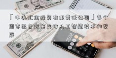 「中央汇金投资有限责任公司」多个国家出台政策支持人工智能技术的发展