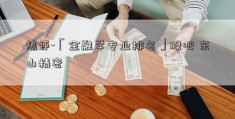 热评-「金融学专业排名」股吧 东山精密