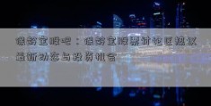 保龄宝股吧：保龄宝股票讨论区热议最新动态与投资机会