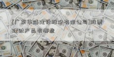 [广东华隧建设股份有限公司]股票理财产品有哪些