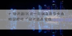 ┏ 雪天盐1万元一年利息是多少业股票股吧 ┛雪天盐业估值