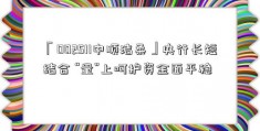 「002511中顺洁柔」央行长短结合 “量”上呵护资金面平稳