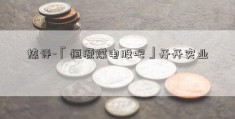 热评-「恒源煤电股吧」开开实业