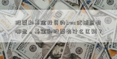 股票和基金投资的trea优缺点有哪些。基金和股票有什么区别？