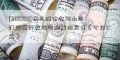 [530003]狮头股份收到山西证监局行政监管措施决定书《今日汇总》