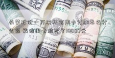 长荣股份一万块钱信用卡分期怎么分合适 我信用卡消费了10000元