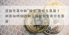 黄金交易中的“锁仓”是什么意思？你是如何理解的？黄金锁仓是什么意思-