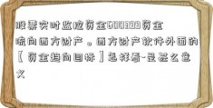 股票实时监控资金600399资金流向西方财产。西方财产软件外面的【资金趋向目标】怎样看-是甚么意义