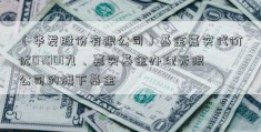 （华发股份有限公司）基金嘉实代价优07001九、嘉实基金办理无限公司的旗下基金