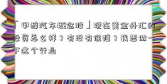 「甲醇汽车概念股」现在黄金外汇的投资怎么样？有没有保障？我想做一下这个行业